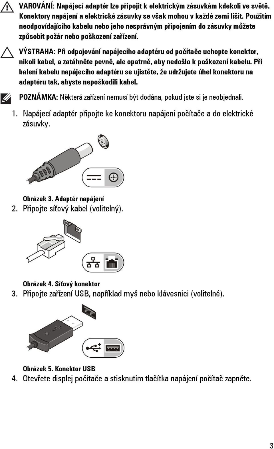 VÝSTRAHA: Při odpojování napájecího adaptéru od počítače uchopte konektor, nikoli kabel, a zatáhněte pevně, ale opatrně, aby nedošlo k poškození kabelu.