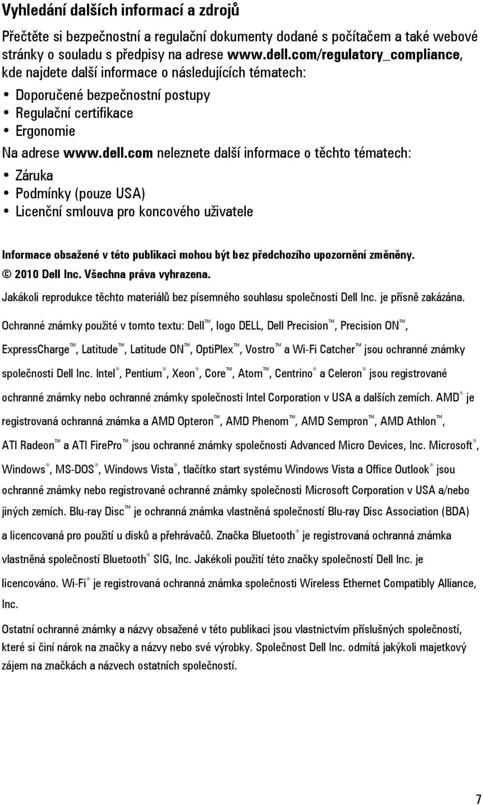 com neleznete další informace o těchto tématech: Záruka Podmínky (pouze USA) Licenční smlouva pro koncového uživatele Informace obsažené v této publikaci mohou být bez předchozího upozornění změněny.