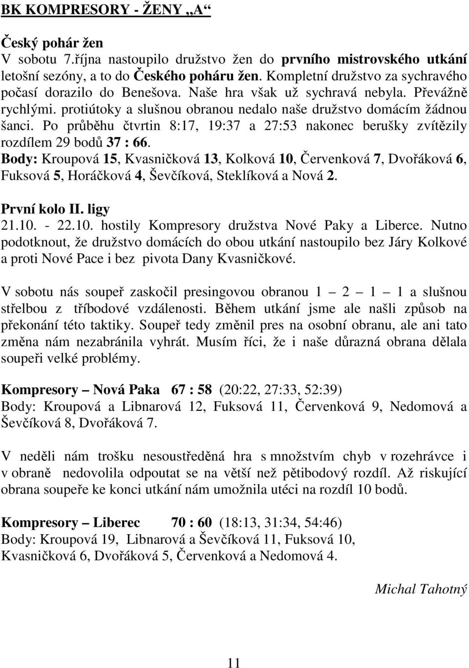 Po průběhu čtvrtin 8:17, 19:37 a 27:53 nakonec berušky zvítězily rozdílem 29 bodů 37 : 66.