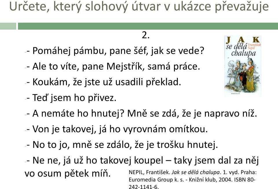 -- Von je takovej, já ho vyrovnám omítkou. -- No to jo, mně se zdálo, že je trošku hnutej.