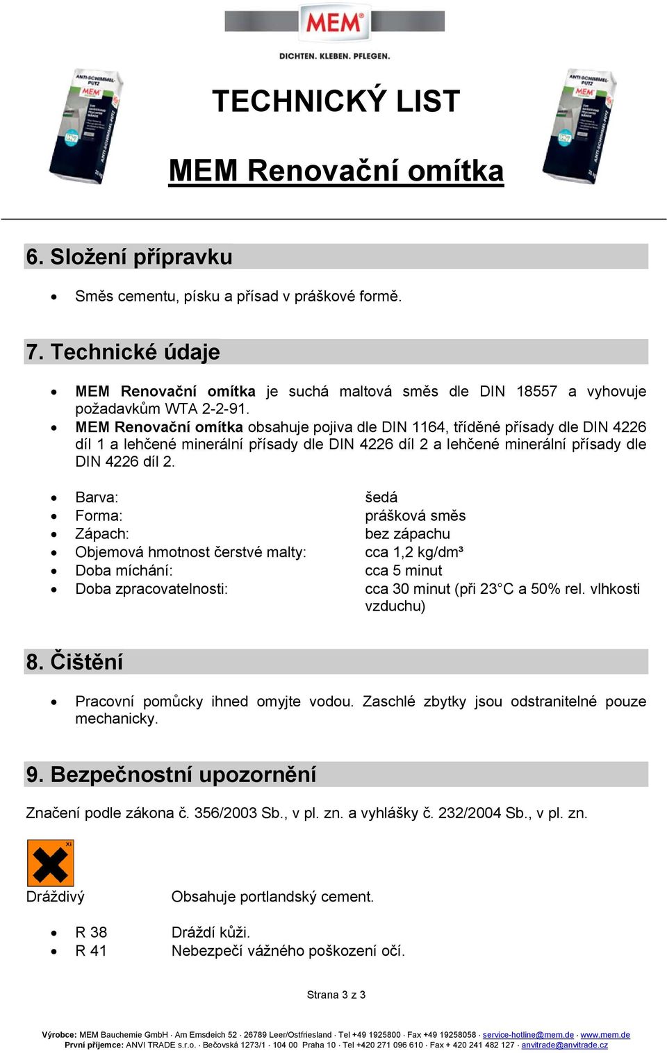 Barva: šedá Forma: prášková směs Zápach: bez zápachu Objemová hmotnost čerstvé malty: cca 1,2 kg/dm³ Doba míchání: cca 5 minut Doba zpracovatelnosti: cca 30 minut (při 23 C a 50% rel.