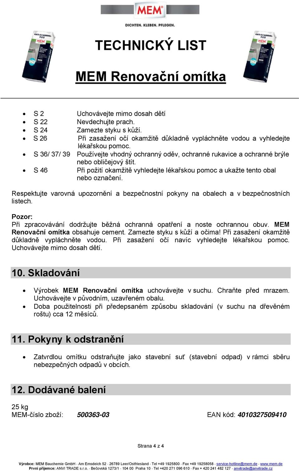 Respektujte varovná upozornění a bezpečnostní pokyny na obalech a v bezpečnostních listech. Pozor: Při zpracovávání dodržujte běžná ochranná opatření a noste ochrannou obuv.