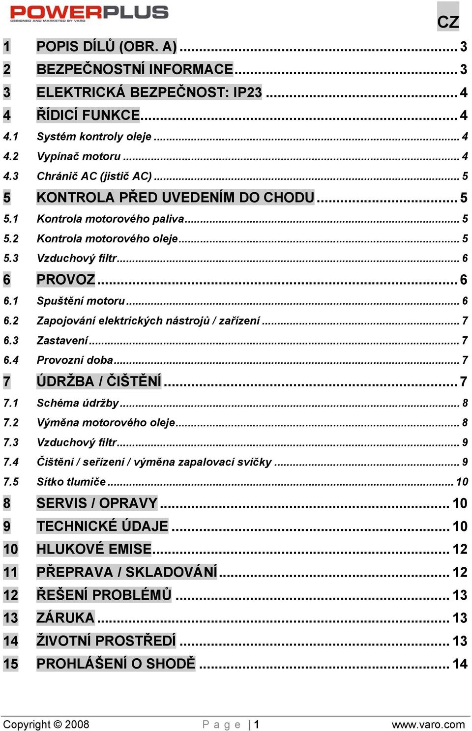 .. 7 6.3 Zastavení... 7 6.4 Provozní doba... 7 7 ÚDRŽBA / ČIŠTĚNÍ... 7 7.1 Schéma údržby... 8 7.2 Výměna motorového oleje... 8 7.3 Vzduchový filtr... 9 7.