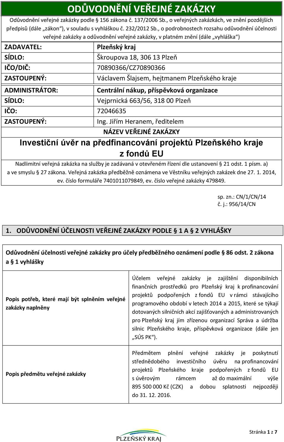 kraj IČO: 72046635 ZASTOUPENÝ: Škroupova 18, 306 13 Plzeň 70890366/CZ70890366 Václavem Šlajsem, hejtmanem Plzeňského kraje Centrální nákup, příspěvková organizace Vejprnická 663/56, 318 00 Plzeň Ing.