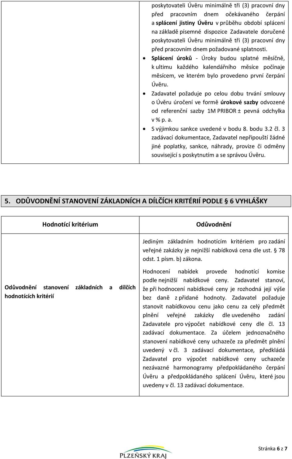 Splácení úroků - Úroky budou splatné měsíčně, k ultimu každého kalendářního měsíce počínaje měsícem, ve kterém bylo provedeno první čerpání Úvěru.