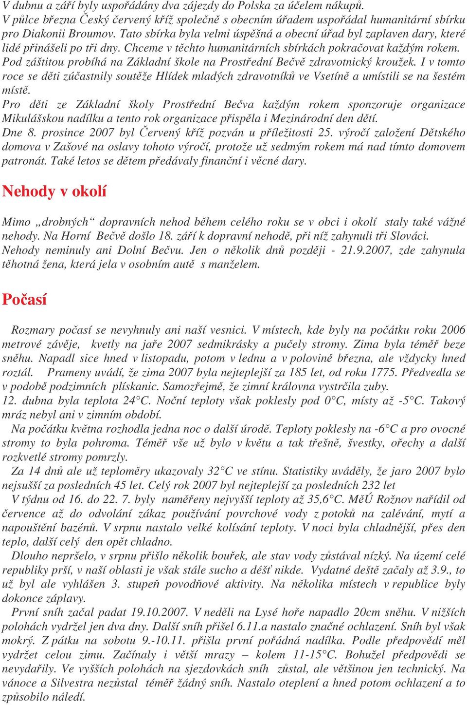 Pod záštitou probíhá na Základní škole na Prostední Bev zdravotnický kroužek. I v tomto roce se dti zúastnily soutže Hlídek mladých zdravotník ve Vsetín a umístili se na šestém míst.