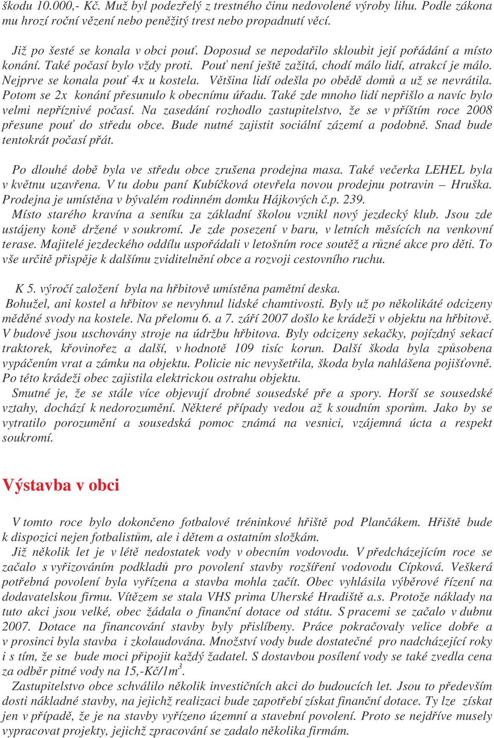 Vtšina lidí odešla po obd dom a už se nevrátila. Potom se 2x konání pesunulo k obecnímu úadu. Také zde mnoho lidí nepišlo a navíc bylo velmi nepíznivé poasí.