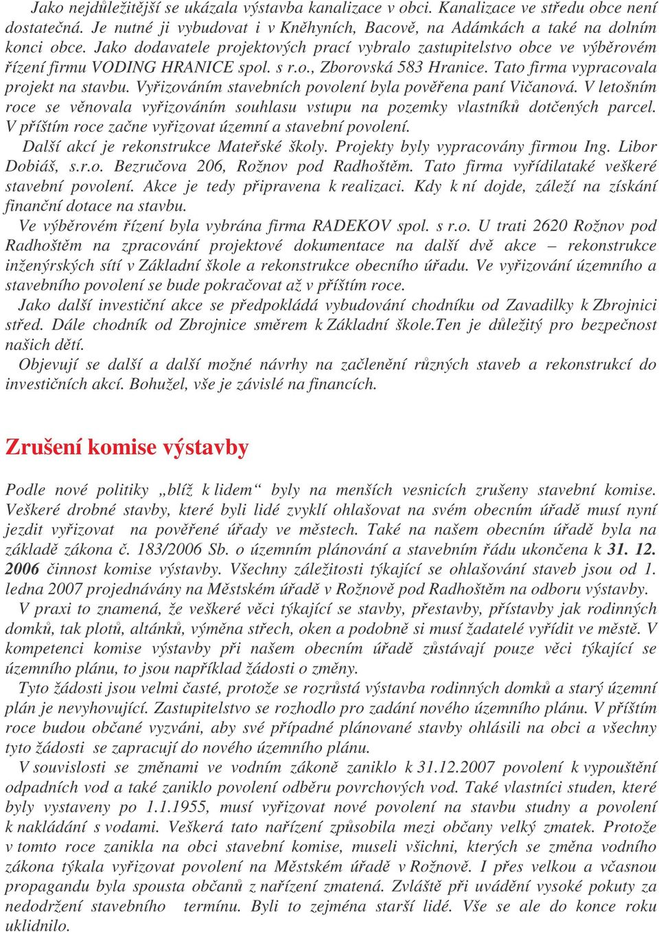 Vyizováním stavebních povolení byla povena paní Vianová. V letošním roce se vnovala vyizováním souhlasu vstupu na pozemky vlastník dotených parcel.