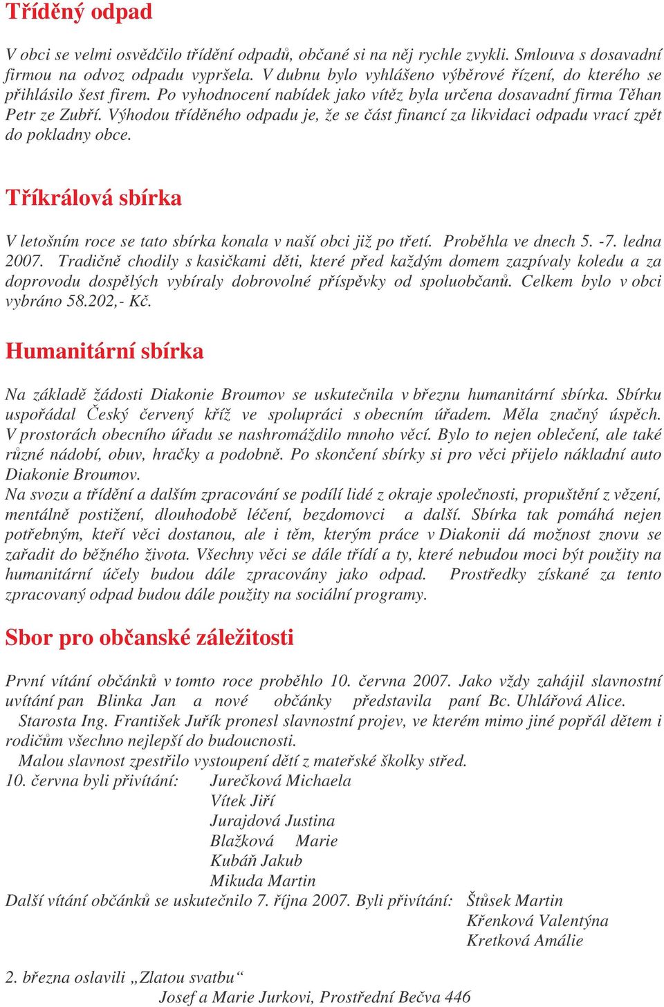 Výhodou tídného odpadu je, že se ást financí za likvidaci odpadu vrací zpt do pokladny obce. Tíkrálová sbírka V letošním roce se tato sbírka konala v naší obci již po tetí. Probhla ve dnech 5. -7.