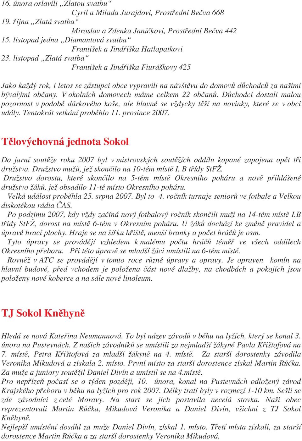 listopad Zlatá svatba František a Jindiška Fiuráškovy 425 Jako každý rok, i letos se zástupci obce vypravili na návštvu do domov dchodc za našimi bývalými obany.