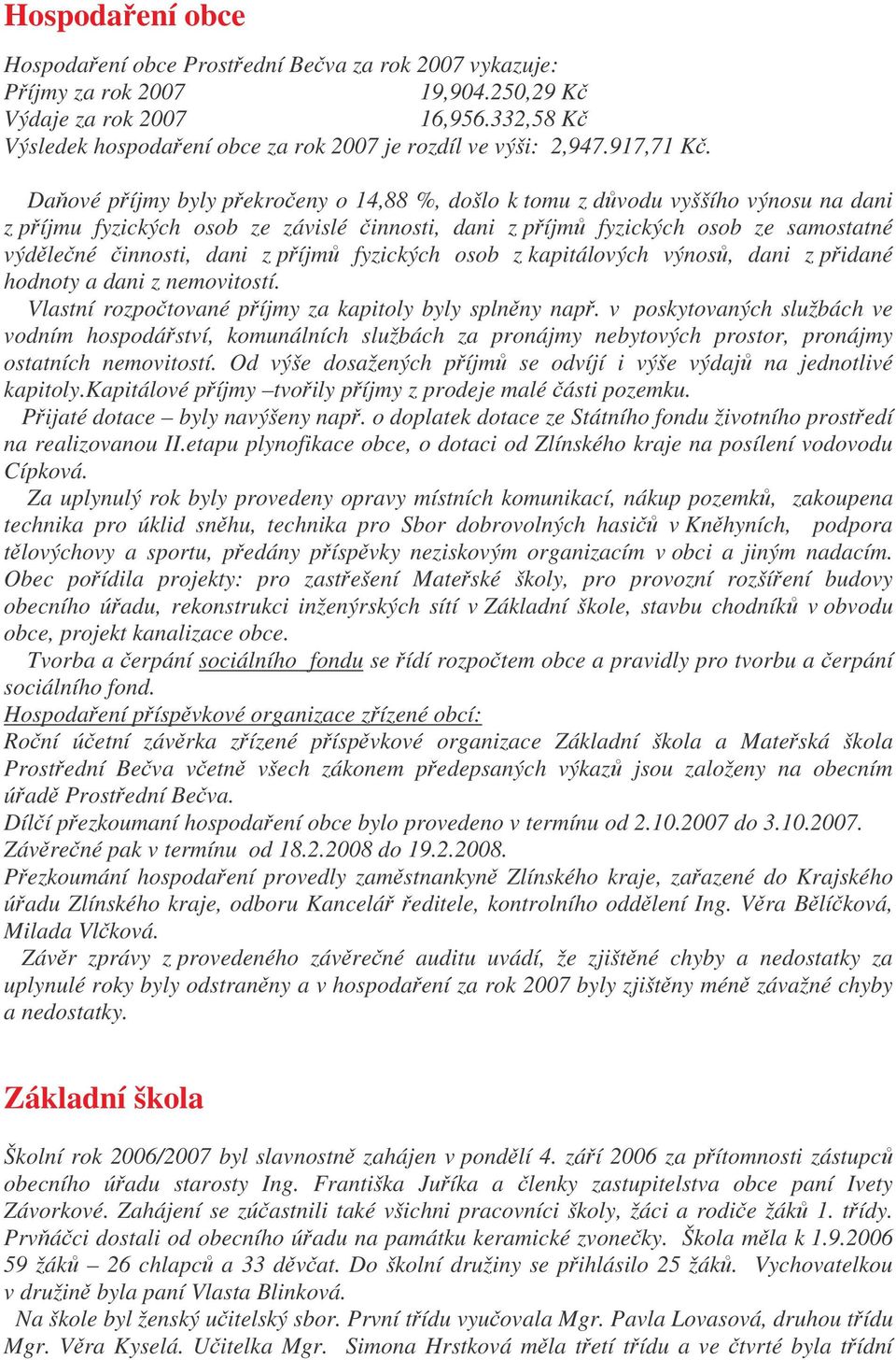 Daové píjmy byly pekroeny o 14,88 %, došlo k tomu z dvodu vyššího výnosu na dani z píjmu fyzických osob ze závislé innosti, dani z píjm fyzických osob ze samostatné výdlené innosti, dani z píjm