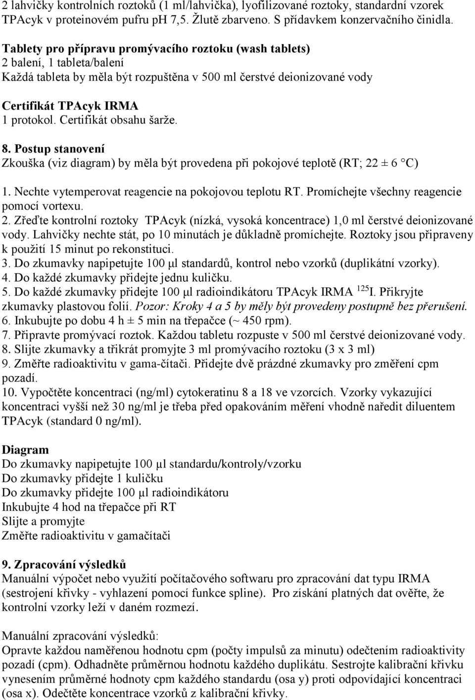 Certifikát obsahu šarže. 8. Postup stanovení Zkouška (viz diagram) by měla být provedena při pokojové teplotě (RT; 22 ± 6 C) 1. Nechte vytemperovat reagencie na pokojovou teplotu RT.