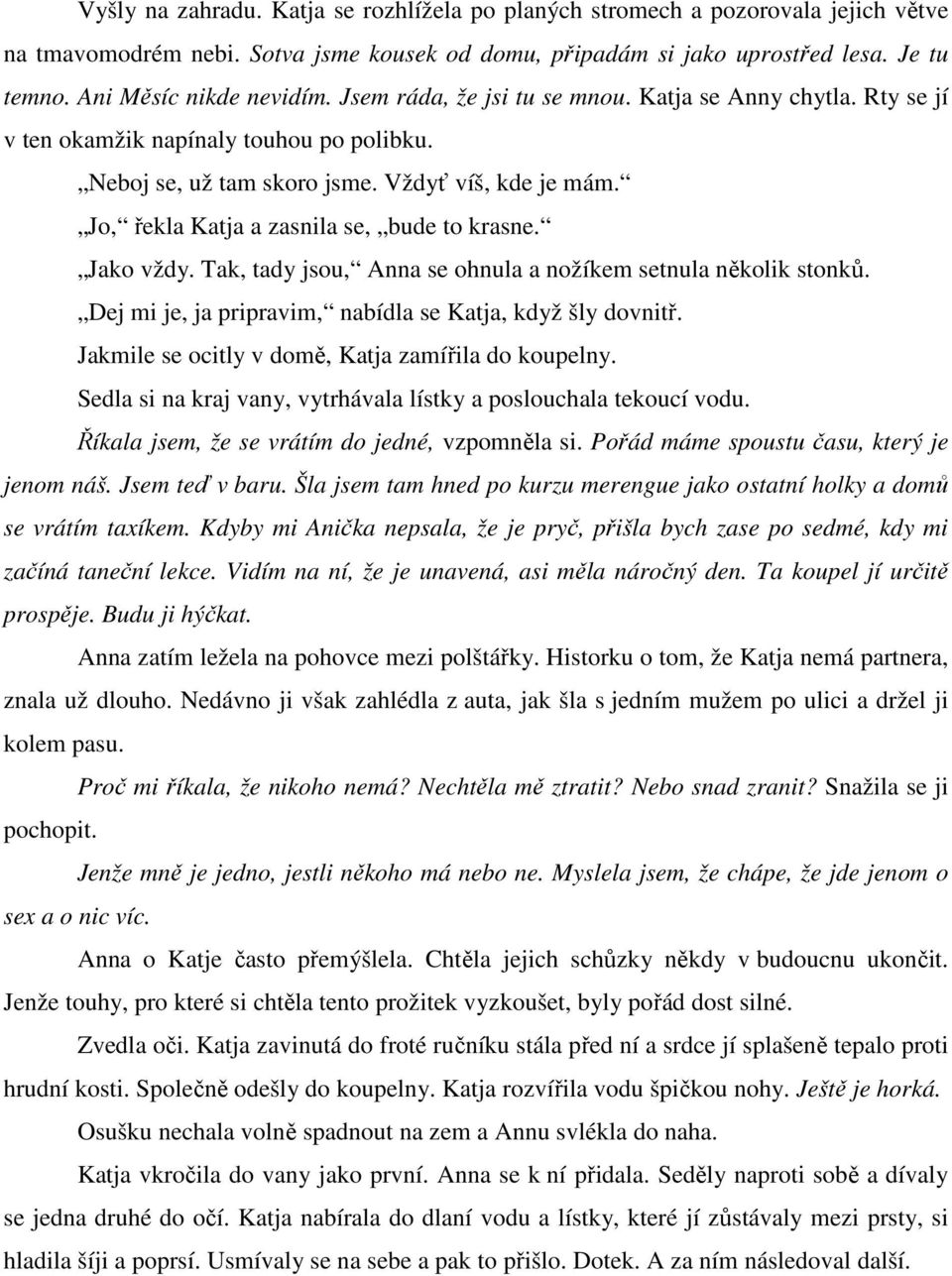 Jo, řekla Katja a zasnila se, bude to krasne. Jako vždy. Tak, tady jsou, Anna se ohnula a nožíkem setnula několik stonků. Dej mi je, ja pripravim, nabídla se Katja, když šly dovnitř.