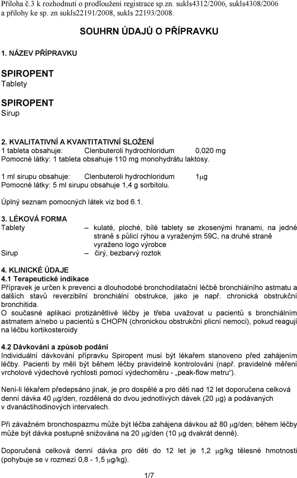 1 ml sirupu obsahuje: Clenbuteroli hydrochloridum 1 g Pomocné látky: 5 ml sirupu obsahuje 1,4 g sorbitolu. Úplný seznam pomocných látek viz bod 6.1. 3.