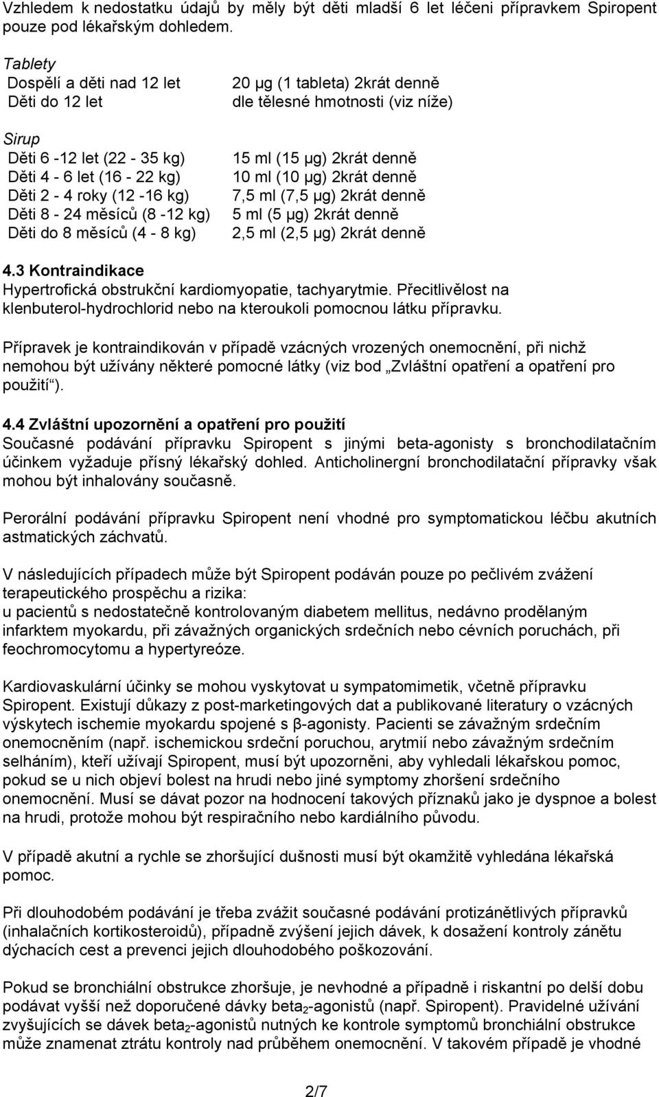 denně dle tělesné hmotnosti (viz níže) 15 ml (15 µg) 2krát denně 10 ml (10 µg) 2krát denně 7,5 ml (7,5 µg) 2krát denně 5 ml (5 µg) 2krát denně 2,5 ml (2,5 µg) 2krát denně 4.