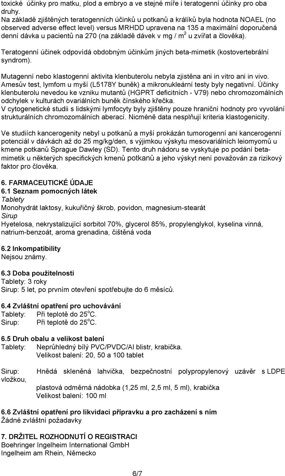 (na základě dávek v mg / m 2 u zvířat a člověka). Teratogenní účinek odpovídá obdobným účinkům jiných beta-mimetik (kostovertebrální syndrom).