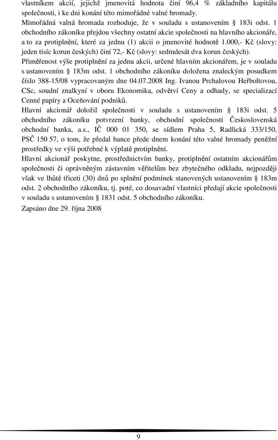 1 obchodního zákoníku přejdou všechny ostatní akcie společnosti na hlavního akcionáře, a to za protiplnění, které za jednu (1) akcii o jmenovité hodnotě 1.