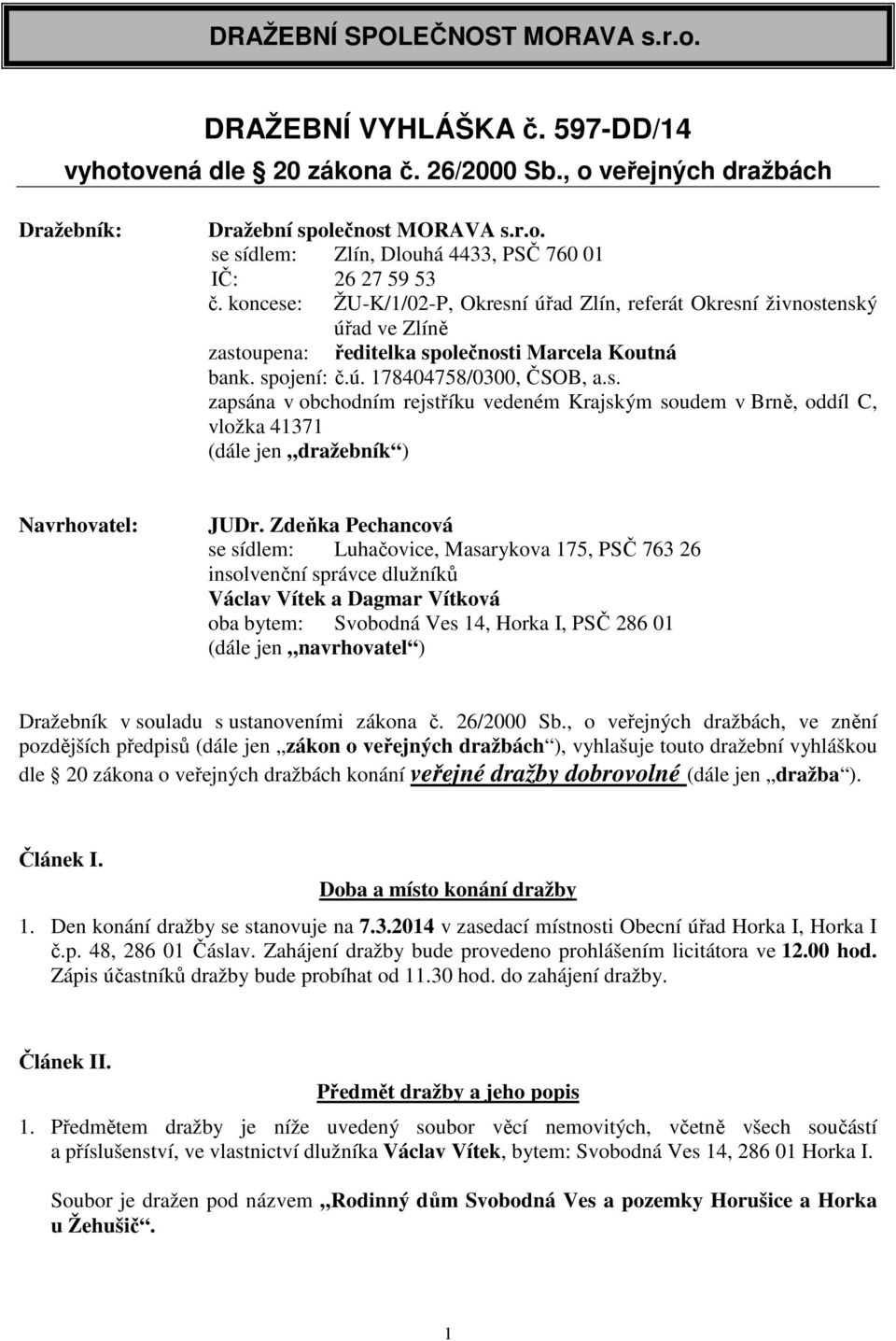 Zdeňka Pechancová se sídlem: Luhačovice, Masarykova 175, PSČ 763 26 insolvenční správce dlužníků Václav Vítek a Dagmar Vítková oba bytem: Svobodná Ves 14, Horka I, PSČ 286 01 (dále jen navrhovatel )