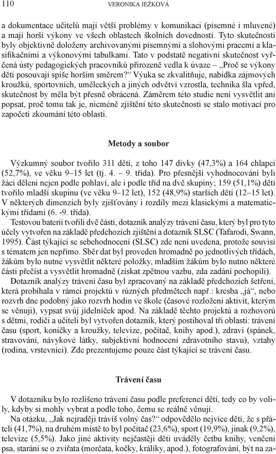 Tato v podstatě negativní skutečnost vyřčená ústy pedagogických pracovníků přirozeně vedla k úvaze Proč se výkony dětí posouvají spíše horším směrem?