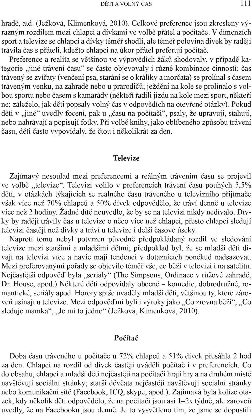 Preference a realita se většinou ve výpovědích žáků shodovaly, v případě kategorie jiné trávení času se často objevovaly i různé kombinace činností; čas trávený se zvířaty (venčení psa, starání se o