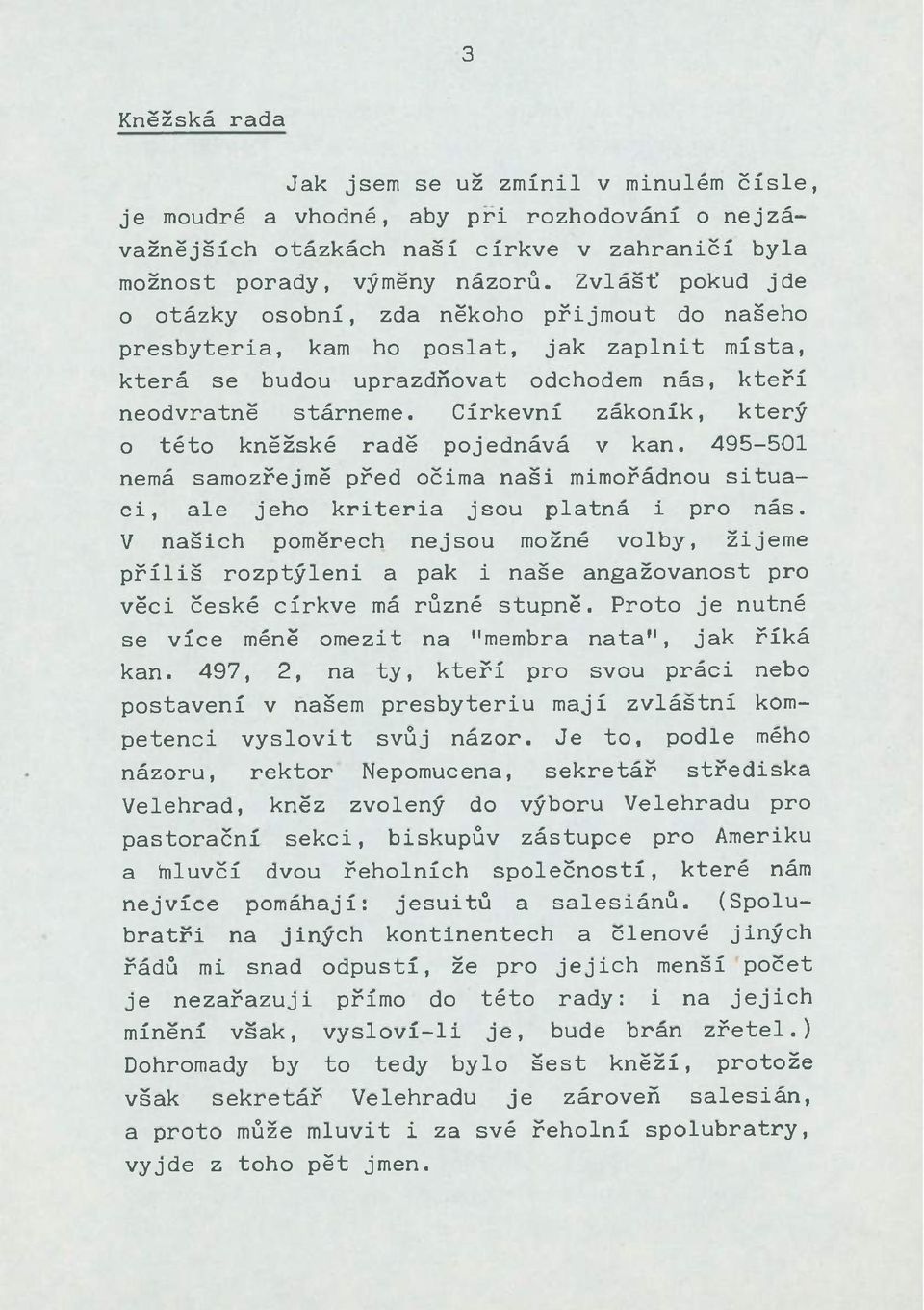 Církevní zákoník, který o této kněžské radě pojednává v kan. 495-501 nemá samozřejmě před očima naši mimořádnou situaci, ale jeho kriteria jsou platná i pro nás.