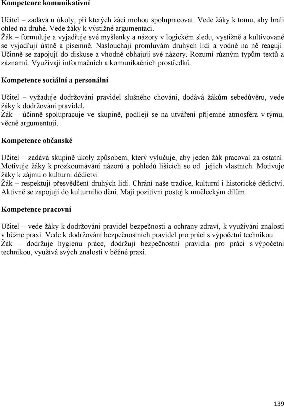 Účinně se zapojují do diskuse a vhodně obhajují své názory. Rozumí různým typům textů a záznamů. Využívají informačních a komunikačních prostředků.