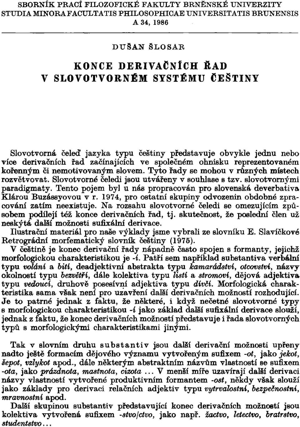 Tyto řady se mohou v různých místech rozvětvovat. Slovotvorné čeledi jsou utvářeny v souhlase s tzv. slovotvornými paradigmaty.