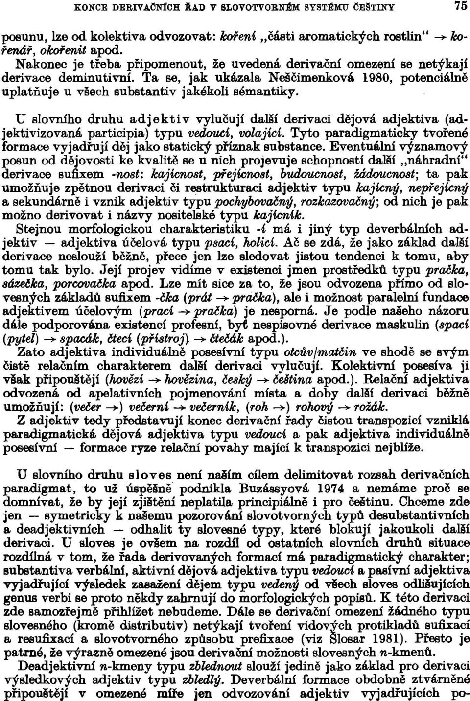 U slovního druhu adjektiv vylučují další derivaci dějová adjektiva (adjektivizovaná participia) typu vedoucí, volající.