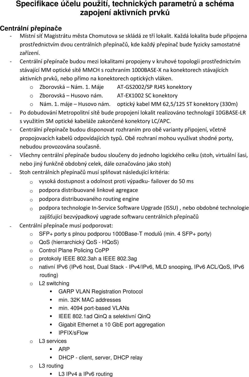 - Centrální přepínače budou mezi lokalitami propojeny v kruhové topologii prostřednictvím stávající MM optické sítě MMCH s rozhraním 1000BASE-X na konektorech stávajících aktivních prvků, nebo přímo