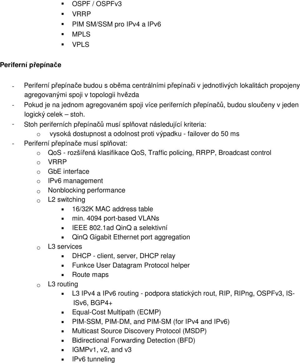 - Stoh periferních přepínačů musí splňovat následující kriteria: o vysoká dostupnost a odolnost proti výpadku - failover do 50 ms - Periferní přepínače musí splňovat: o QoS - rozšířená klasifikace