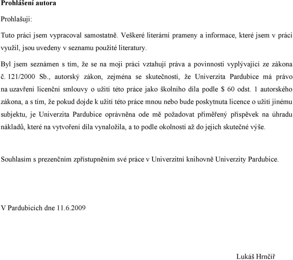 , autorský zákon, zejména se skutečností, že Univerzita Pardubice má právo na uzavření licenční smlouvy o užití této práce jako školního díla podle $ 60 odst.
