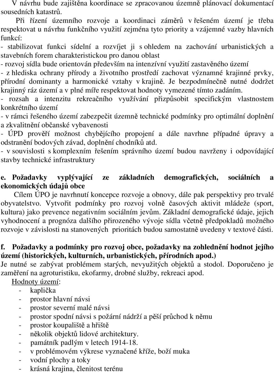 rozvíjet ji s ohledem na zachování urbanistických a stavebních forem charakteristickou pro danou oblast - rozvoj sídla bude orientován především na intenzívní využití zastavěného území - z hlediska