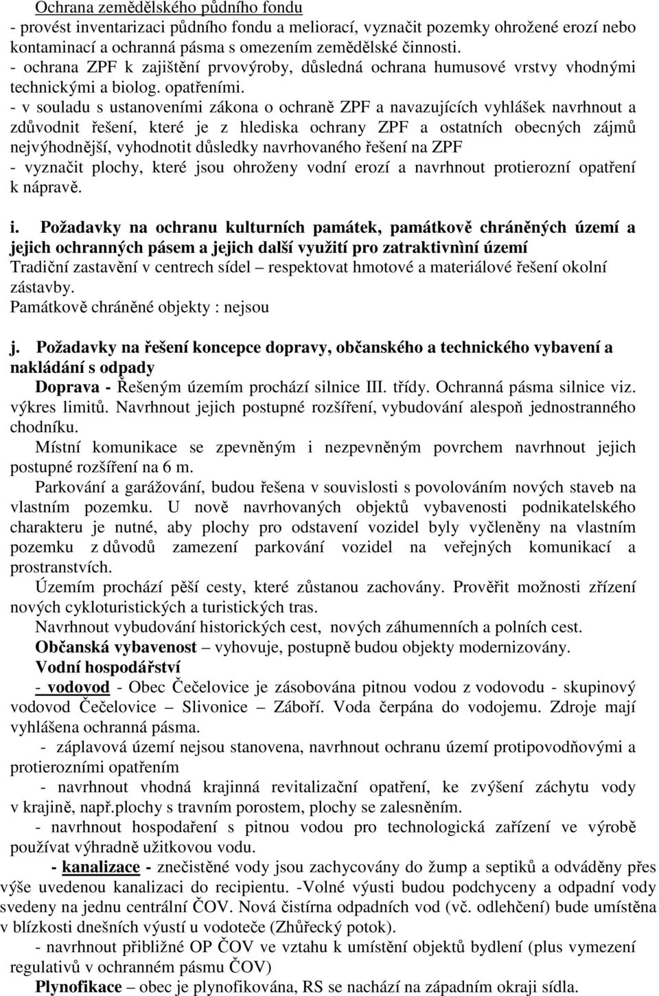 - v souladu s ustanoveními zákona o ochraně ZPF a navazujících vyhlášek navrhnout a zdůvodnit řešení, které je z hlediska ochrany ZPF a ostatních obecných zájmů nejvýhodnější, vyhodnotit důsledky