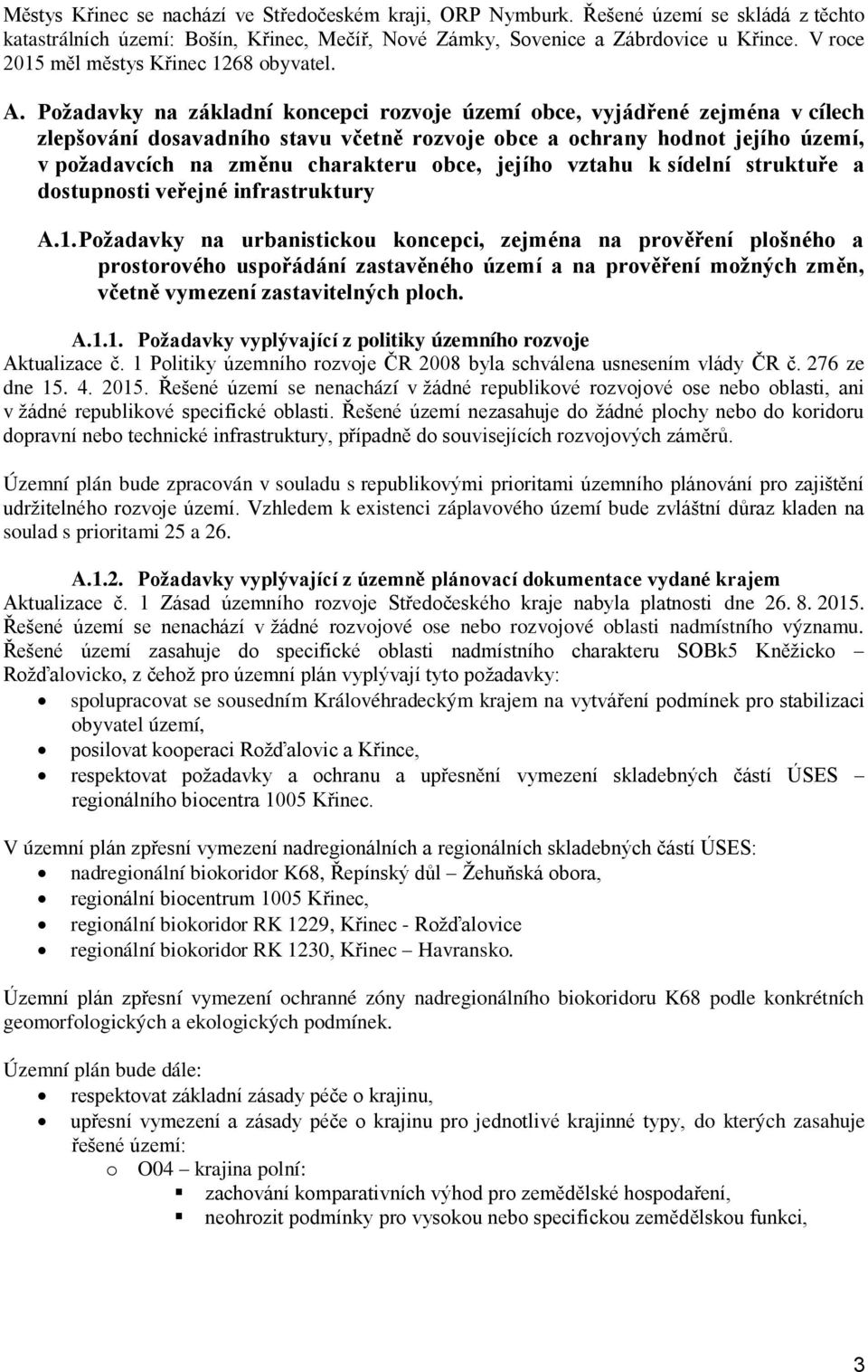 Požadavky na základní koncepci rozvoje území obce, vyjádřené zejména v cílech zlepšování dosavadního stavu včetně rozvoje obce a ochrany hodnot jejího území, v požadavcích na změnu charakteru obce,