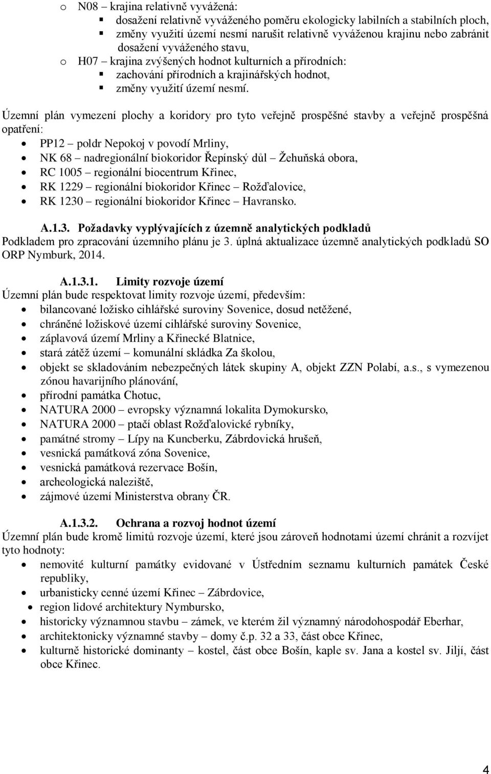 Územní plán vymezení plochy a koridory pro tyto veřejně prospěšné stavby a veřejně prospěšná opatření: PP12 poldr Nepokoj v povodí Mrliny, NK 68 nadregionální biokoridor Řepínský důl Žehuňská obora,