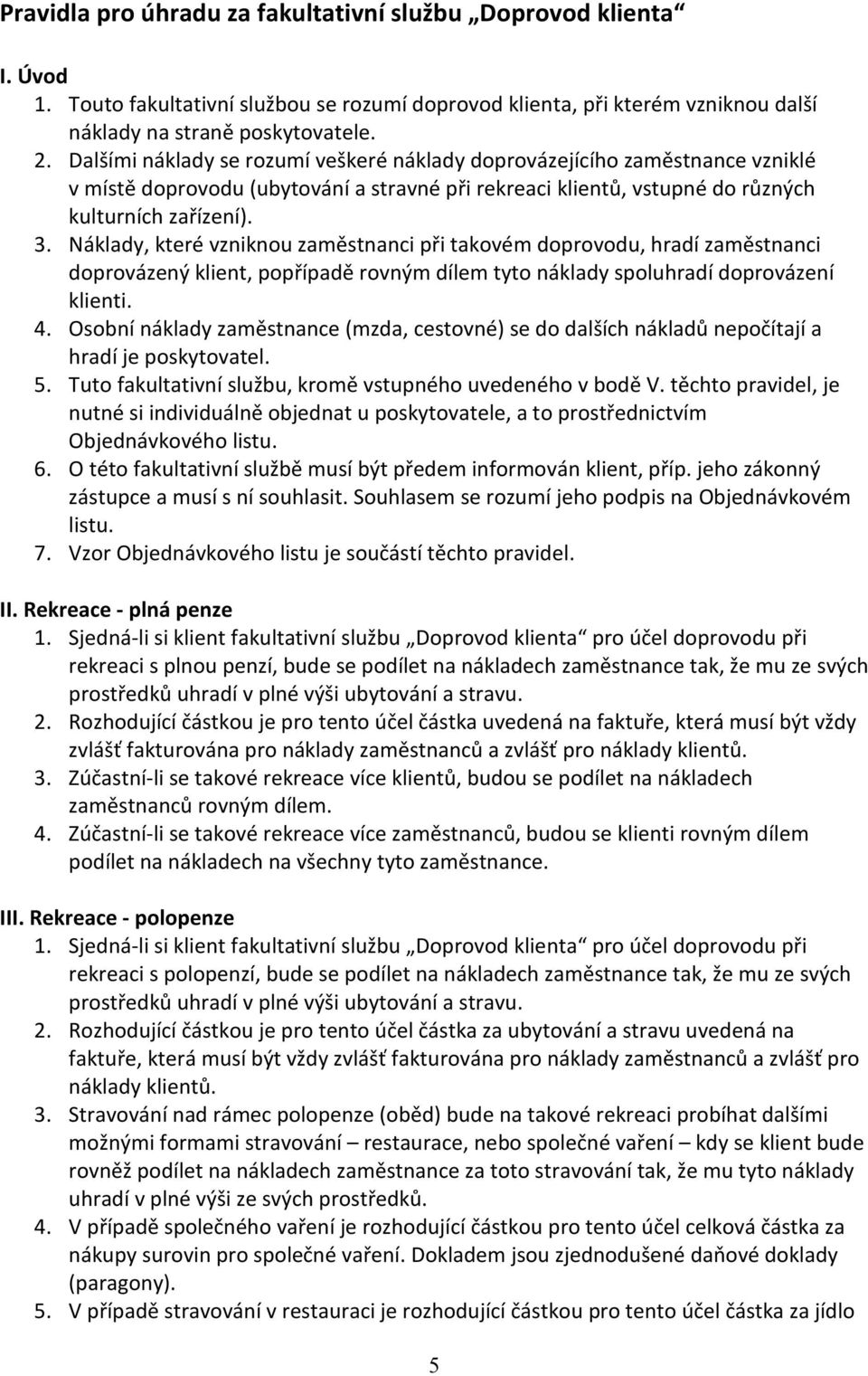 Náklady, které vzniknou zaměstnanci při takovém doprovodu, hradí zaměstnanci doprovázený klient, popřípadě rovným dílem tyto náklady spoluhradí doprovázení klienti. 4.