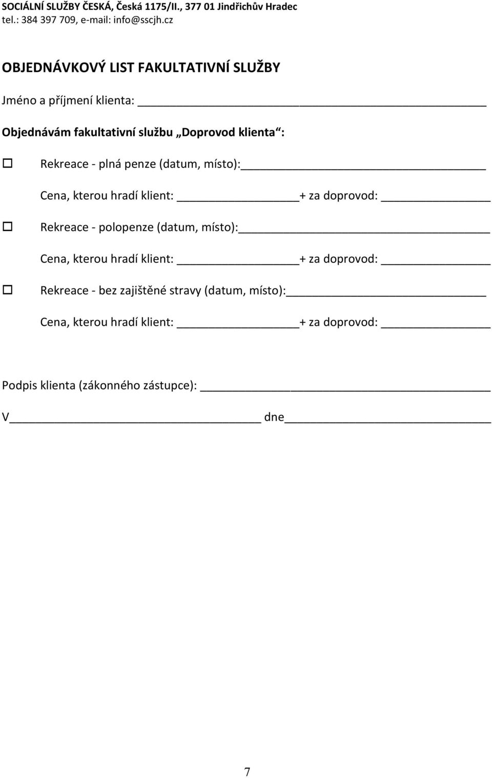 plná penze (datum, místo): Cena, kterou hradí klient: + za doprovod: Rekreace - polopenze (datum, místo): Cena, kterou hradí