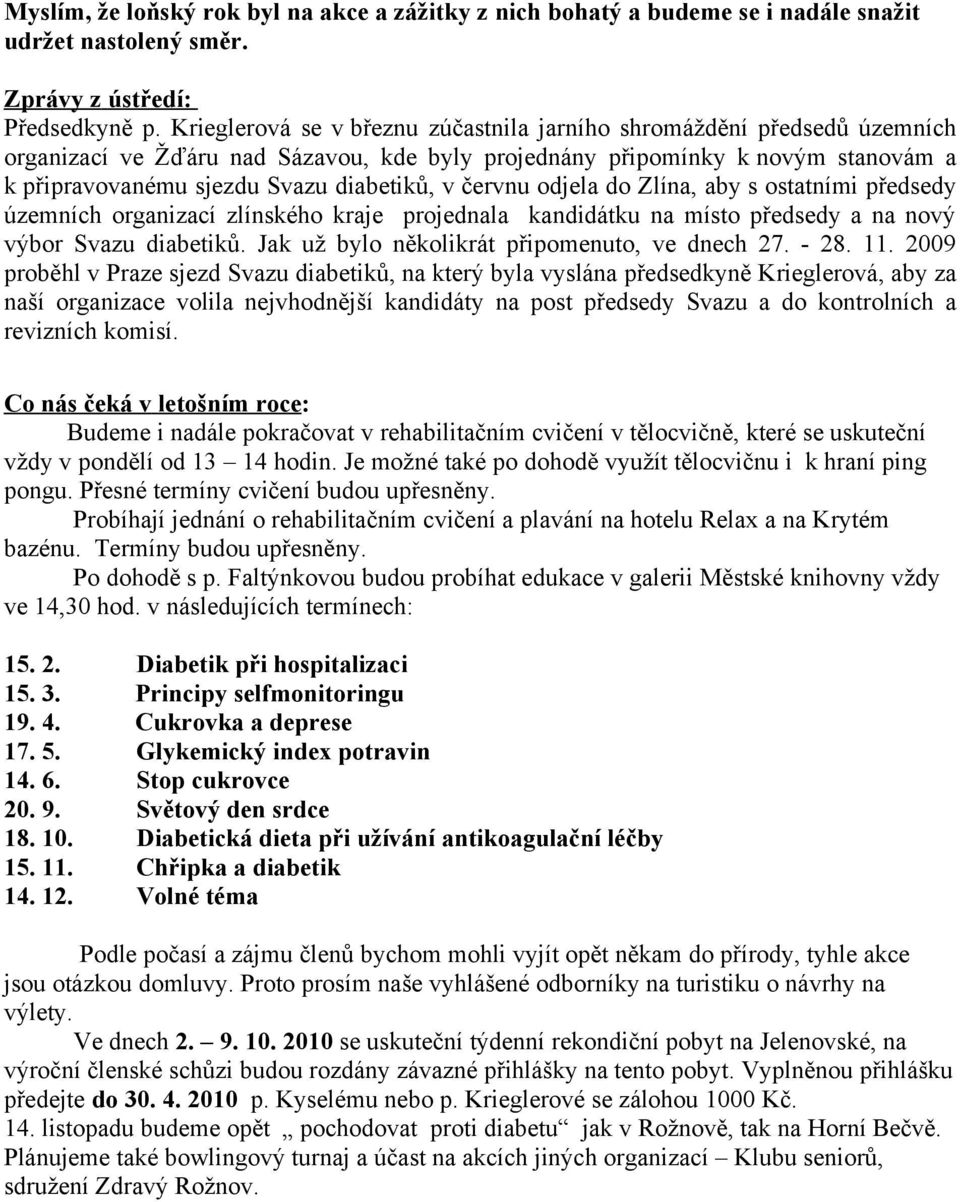 červnu odjela do Zlína, aby s ostatními předsedy územních organizací zlínského kraje projednala kandidátku na místo předsedy a na nový výbor Svazu diabetiků.