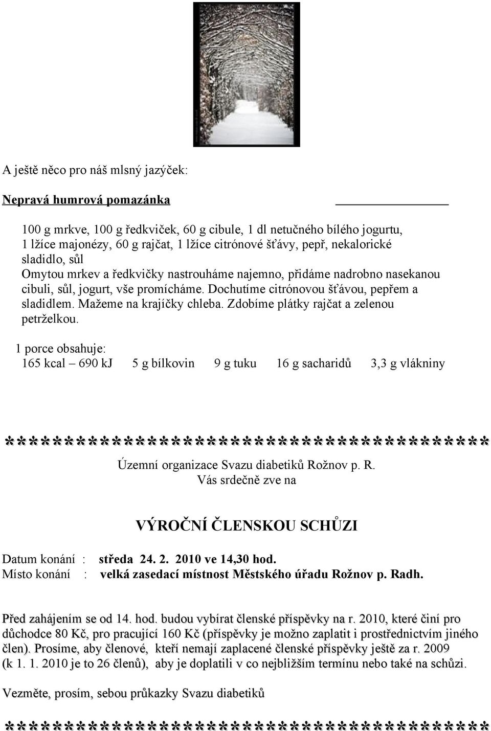 Mažeme na krajíčky chleba. Zdobíme plátky rajčat a zelenou petrželkou. 1 porce obsahuje: 165 kcal 690 kj 5 g bílkovin 9 g tuku 16 g sacharidů 3,3 g vlákniny Územní organizace Svazu diabetiků Rožnov p.