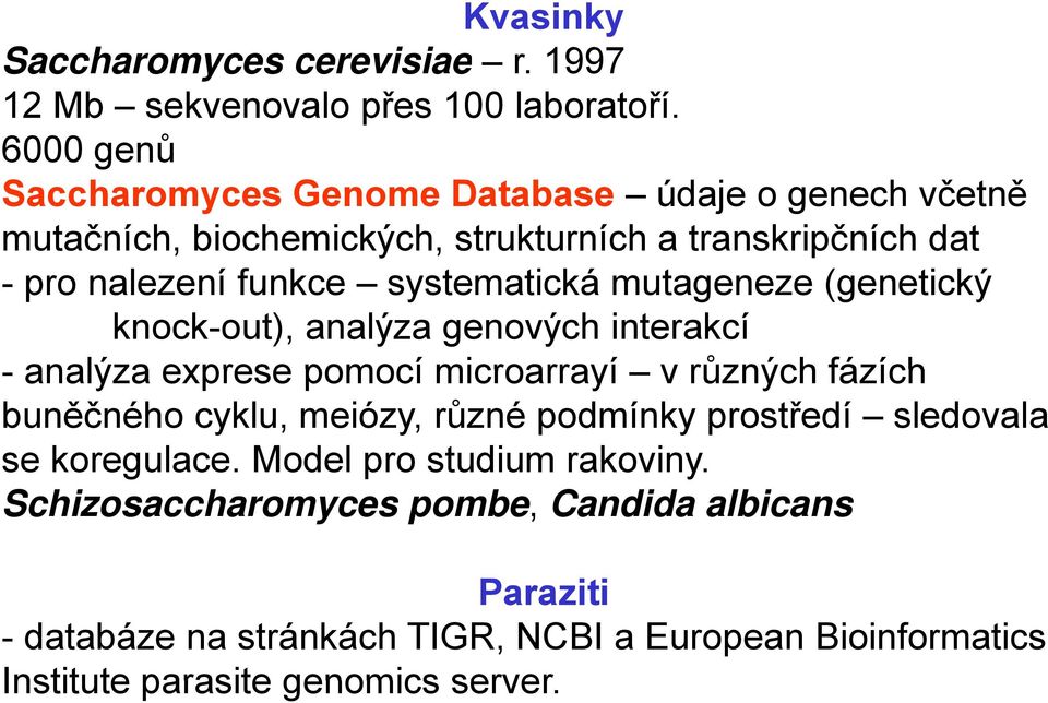 systematická mutageneze (genetický knock-out), analýza genových interakcí - analýza exprese pomocí microarrayí v různých fázích buněčného cyklu,