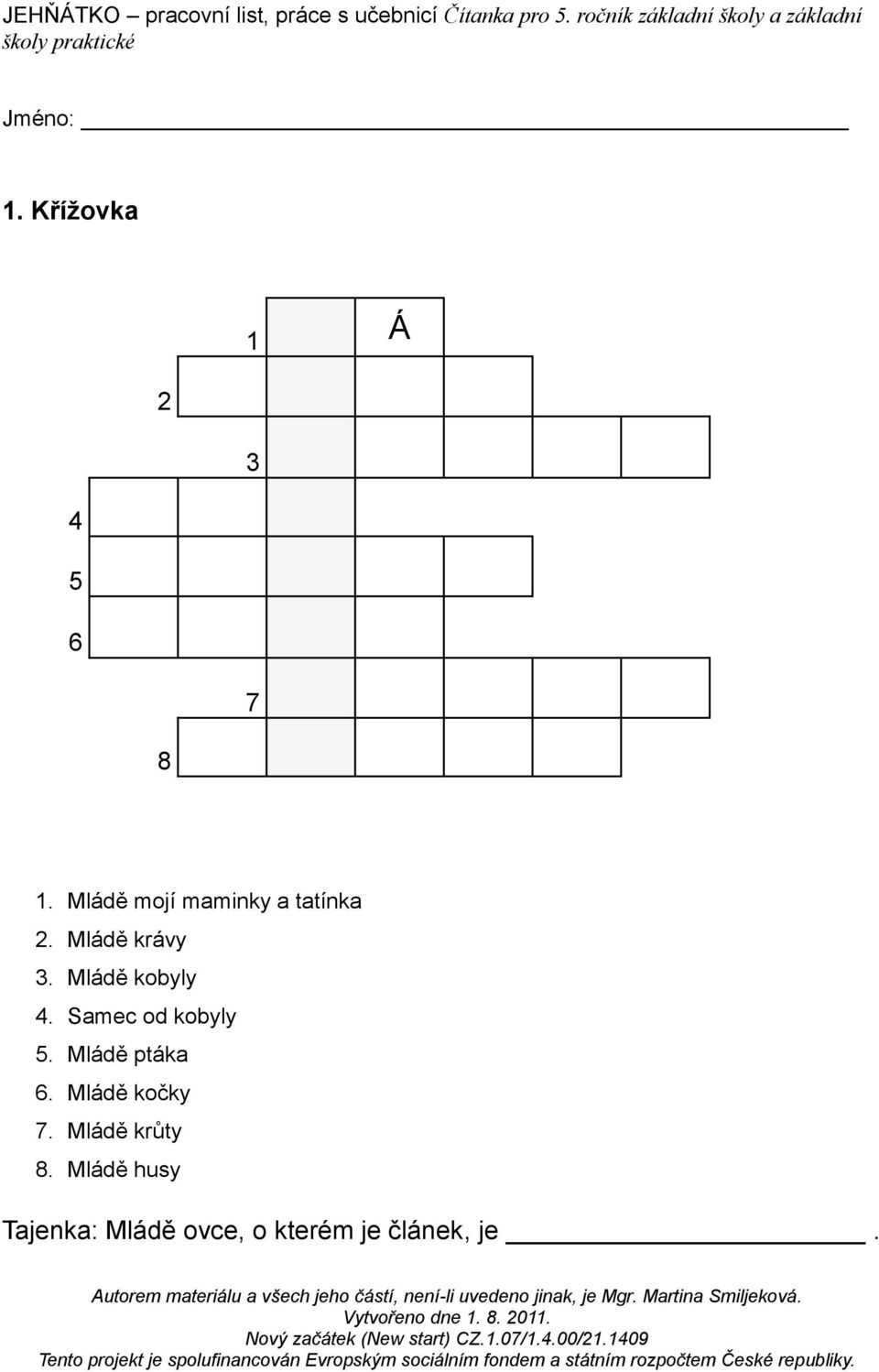 Křížovka 1 Á 2 3 4 5 6 7 8 1. Mládě mojí maminky a tatínka 2. Mládě krávy 3.