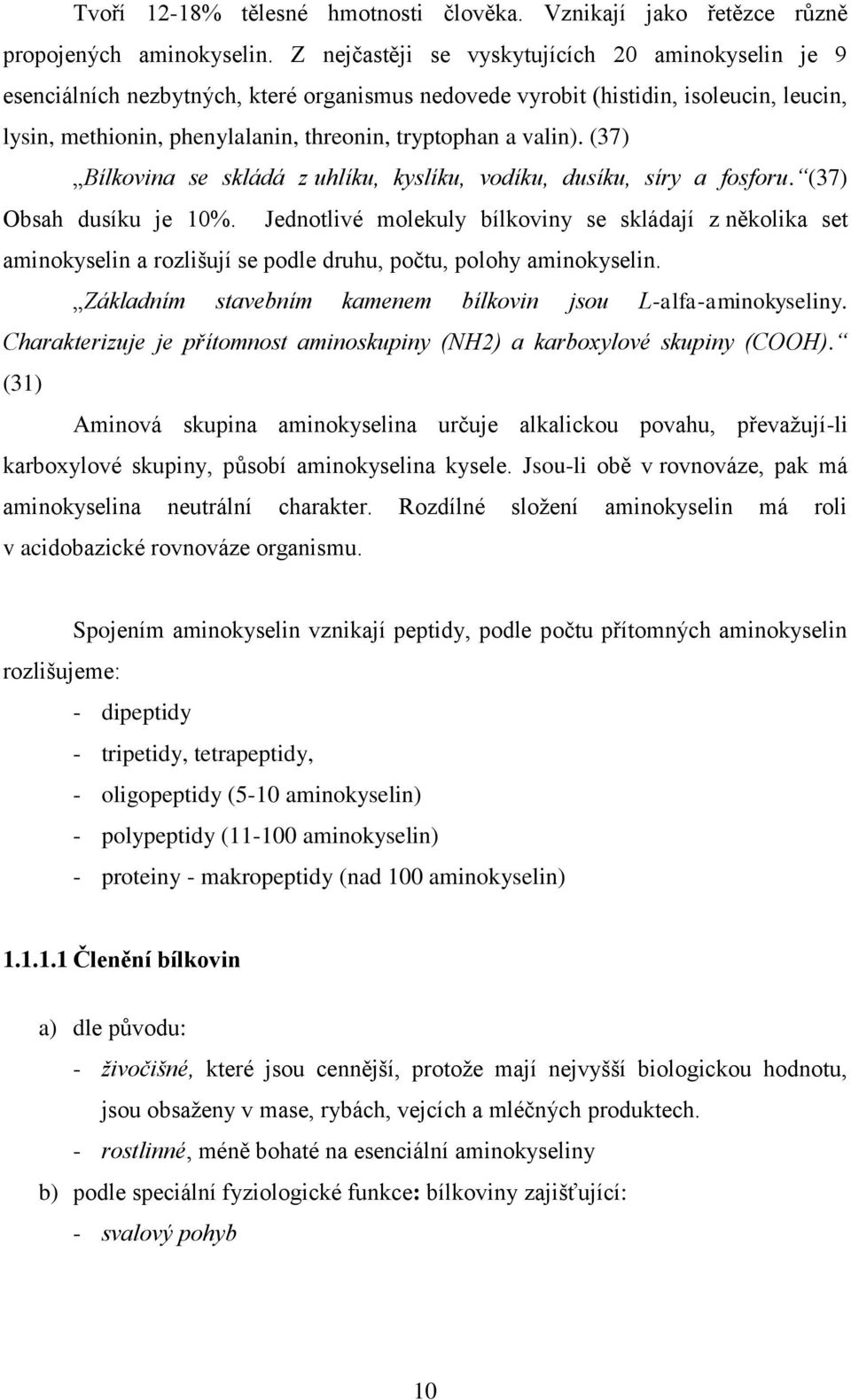 valin). (37) Bílkovina se skládá z uhlíku, kyslíku, vodíku, dusíku, síry a fosforu. (37) Obsah dusíku je 10%.