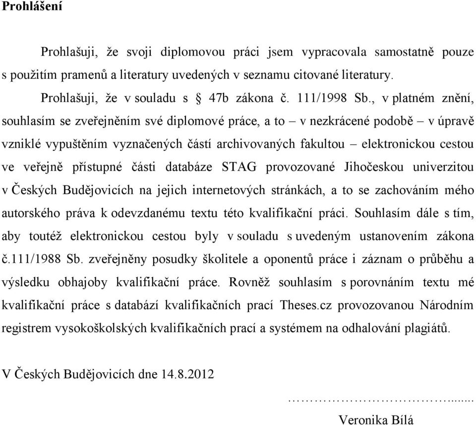 , v platném znění, souhlasím se zveřejněním své diplomové práce, a to v nezkrácené podobě v úpravě vzniklé vypuštěním vyznačených částí archivovaných fakultou elektronickou cestou ve veřejně