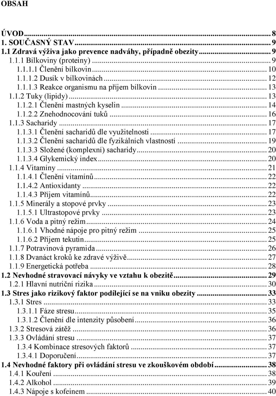 .. 17 1.1.3.2 Členění sacharidů dle fyzikálních vlastností... 19 1.1.3.3 Složené (komplexní) sacharidy... 20 1.1.3.4 Glykemický index... 20 1.1.4 Vitamíny... 21 1.1.4.1 Členění vitamínů... 22 1.1.4.2 Antioxidanty.