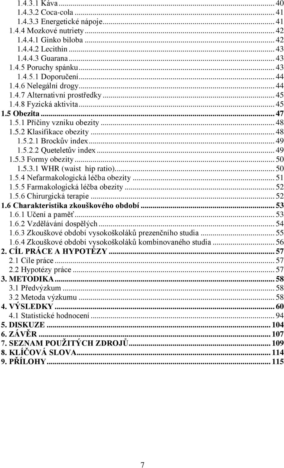 .. 48 1.5.2.1 Brockův index... 49 1.5.2.2 Queteletův index... 49 1.5.3 Formy obezity... 50 1.5.3.1 WHR (waist hip ratio)... 50 1.5.4 Nefarmakologická léčba obezity... 51 1.5.5 Farmakologická léčba obezity.