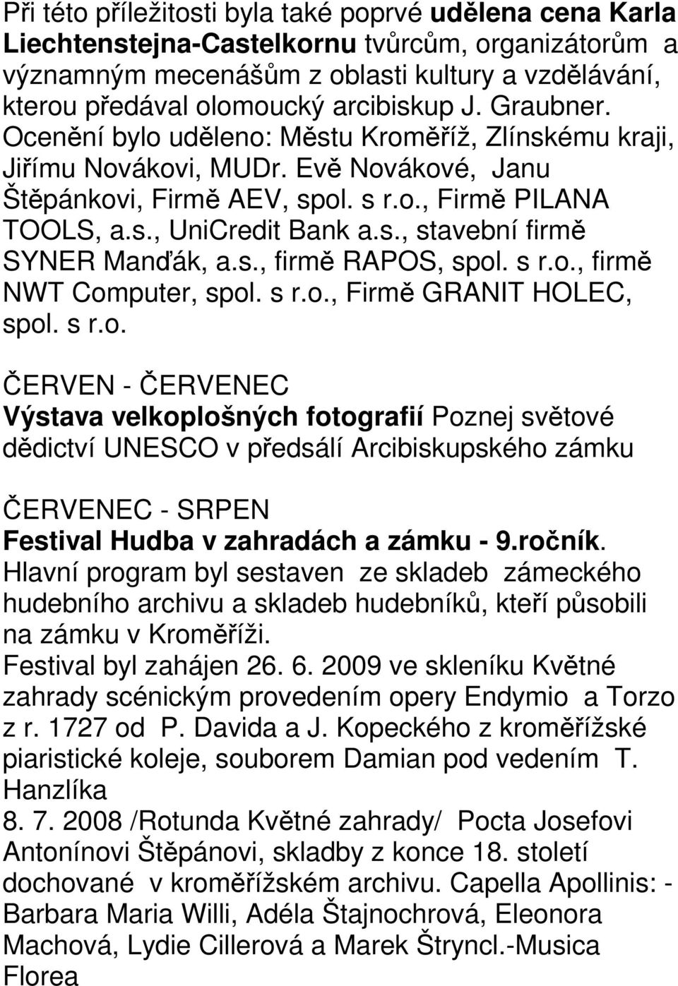 s., firmě RAPOS, spol. s r.o., firmě NWT Computer, spol. s r.o., Firmě GRANIT HOLEC, spol. s r.o. ČERVEN - ČERVENEC Výstava velkoplošných fotografií Poznej světové dědictví UNESCO v předsálí Arcibiskupského zámku ČERVENEC - SRPEN Festival Hudba v zahradách a zámku - 9.