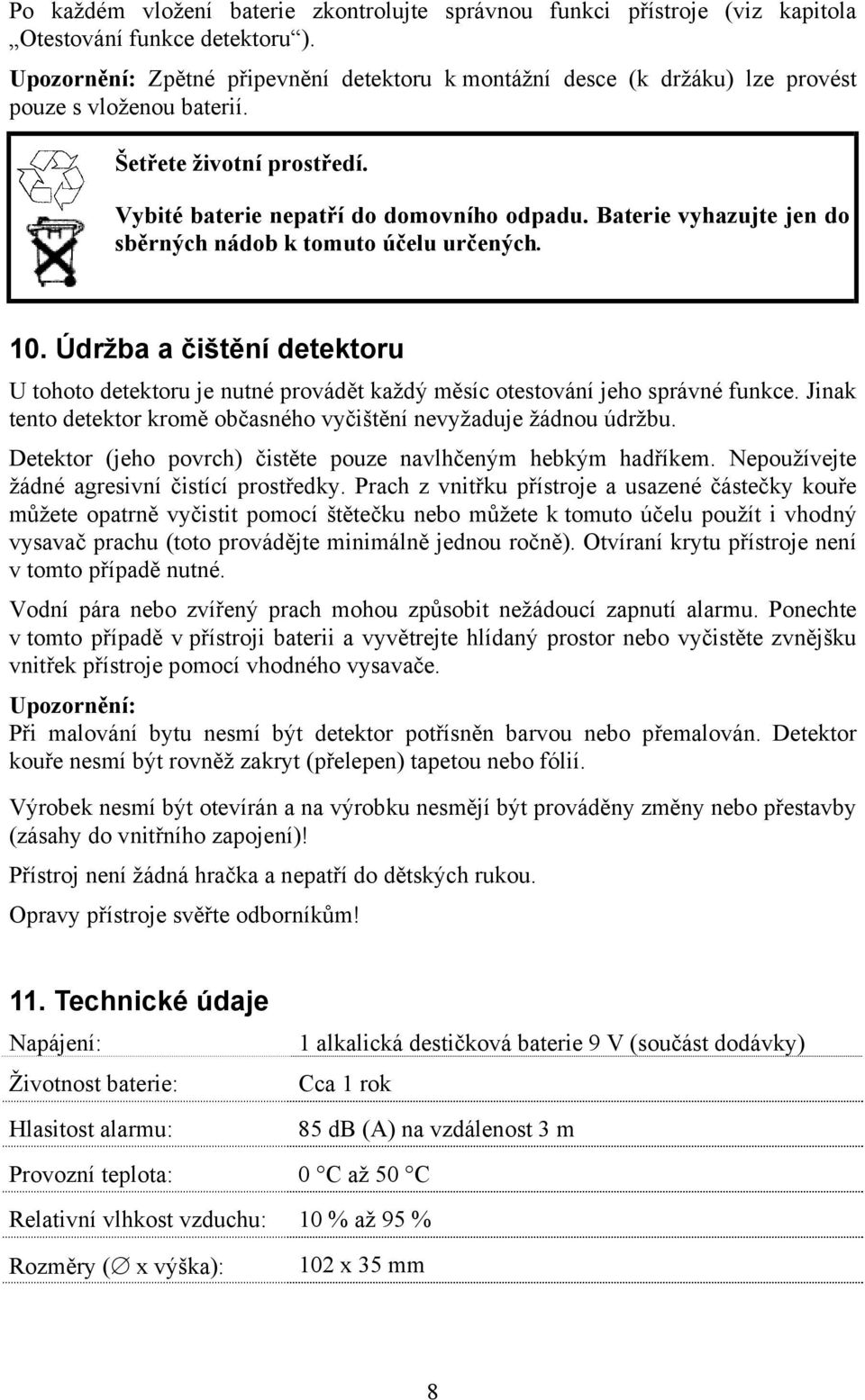 Baterie vyhazujte jen do sběrných nádob k tomuto účelu určených. 10. Údržba a čištění detektoru U tohoto detektoru je nutné provádět každý měsíc otestování jeho správné funkce.