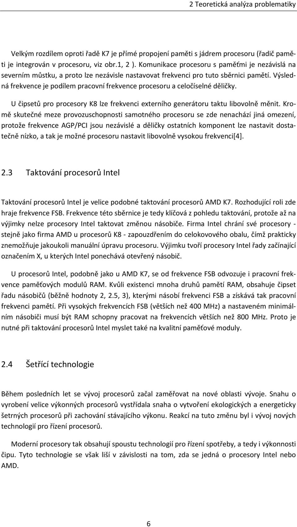 Výsledná frekvence je podílem pracovní frekvence procesoru a celočíselné děličky. U čipsetů pro procesory K8 lze frekvenci externího generátoru taktu libovolně měnit.