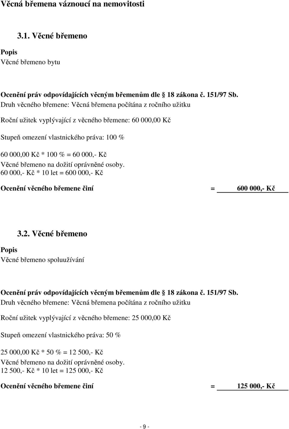 Věcné břemeno na dožití oprávněné osoby. 60 000,- Kč * 10 let = 600 000,- Kč Ocenění věcného břemene činí = 600 000,- Kč 3.2.