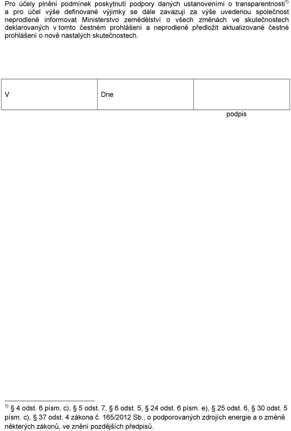 neprodleně předložit aktualizované čestné prohlášení o nově nastalých skutečnostech. V Dne podpis 1) 4 odst. 6 písm. c), 5 odst. 7, 6 odst. 5, 24 odst.